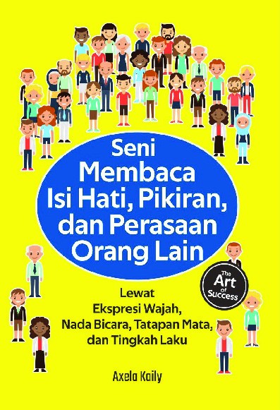 Seni Membaca Isi Hati, Pikiran, dan Perasaan Orang Lain Lewat Ekspresi Wajah, Nada Bicara, Tatapan Mata, dan Tingkah Laku  